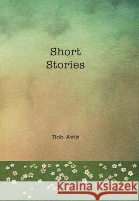 Short Stories Bob Avis 9781499071887 Xlibris Corporation - książka