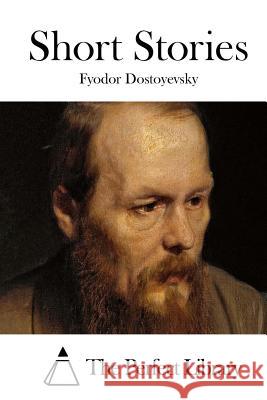 Short Stories Fyodor Dostoyevsky The Perfect Library 9781511811729 Createspace - książka