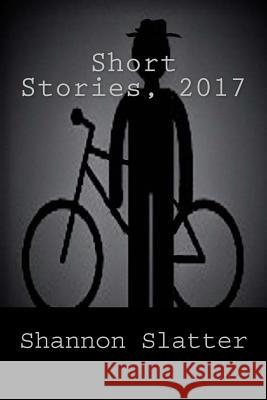 Short Stories, 2017 Shannon Slatter 9781979932561 Createspace Independent Publishing Platform - książka