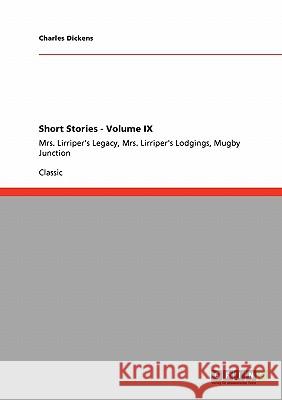 Short Stories - Volume IX: Mrs. Lirriper's Legacy, Mrs. Lirriper's Lodgings, Mugby Junction Charles Dickens 9783640246908 Grin Publishing - książka