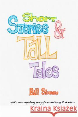 Short Stories & Tall Tales: and APOLOGIA PRO VITA SUA a non-compulsory essay of an autobiographical nature Simmons, Bill 9781500676230 Createspace - książka