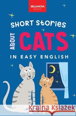 Short Stories About Cats in Easy English: 15 Purr-fect Cat Stories for English Learners (A2-B2 CEFR) Jenny Goldmann 9786192640811 Bellanova Books - książka