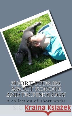 Short Stories About Robots and Technology: A collection of short works by S.C. Merritt Merritt, Scott Christopher 9781511756563 Createspace - książka