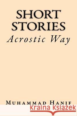 Short Stories: Acrostic Way Muhammad Hanif 9781522830016 Createspace Independent Publishing Platform - książka