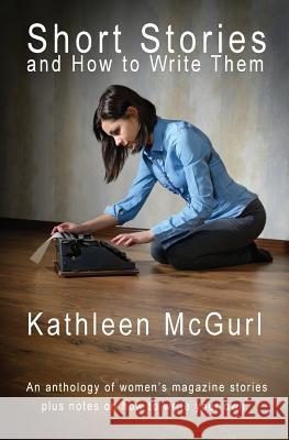 Short Stories and How to Write Them Kathleen McGurl 9781496023858 Createspace - książka