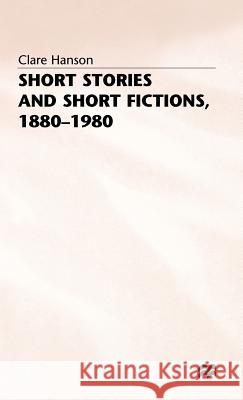 Short Stories and Short Fictions, 1880-1980 Clare Hanson 9780333346006 PALGRAVE MACMILLAN - książka