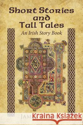 Short Stories and Tall Tales: An Irish Story Book James Woods 9781504354608 Balboa Press - książka