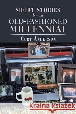 Short Stories by an Old-Fashioned Millennial Curt Anderson 9781796036220 Xlibris Us - książka