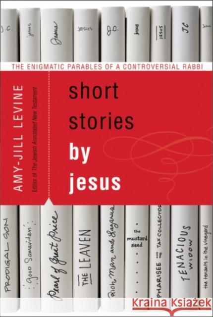 Short Stories by Jesus: The Enigmatic Parables of a Controversial Rabbi Amy-Jill Levine 9780061561030 HarperCollins Publishers Inc - książka