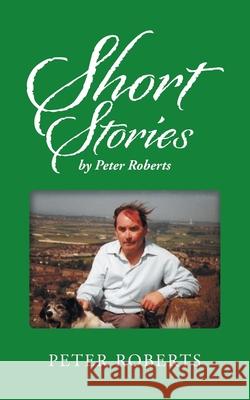 Short Stories by Peter Roberts Peter Roberts 9781728391014 Authorhouse UK - książka