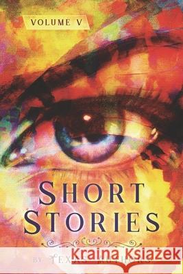 Short Stories by Texas Authors: Volume 5 B Alan Bourgeois, Jan Sikes, Patricia Taylor Wells 9781732367968 Texas Authors Institute of History, Inc. - książka