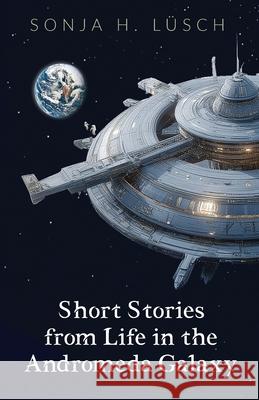 Short Stories from Life in the Andromeda Galaxy Sonja H. L?sch 9781662965494 Gatekeeper Press - książka