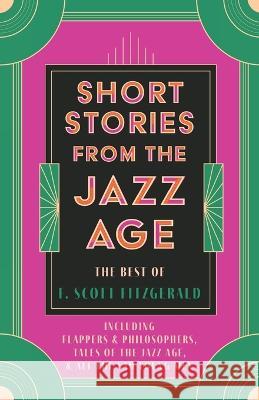 Short Stories from the Jazz Age - The Best of F. Scott Fitzgerald;Including Flappers and Philosophers, Tales of the Jazz Age, & All the Sad Young Men F Scott Fitzgerald 9781528720588 Read Books - książka
