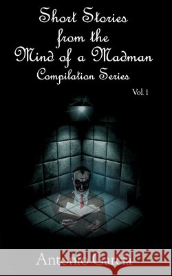 Short Stories from the Mind of a Madman Vol.1 Garcia, Antonio 9798664128857 Independently Published - książka