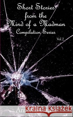 Short Stories from the Mind of a Madman Vol.2 Garcia, Antonio 9798703257623 Independently Published - książka