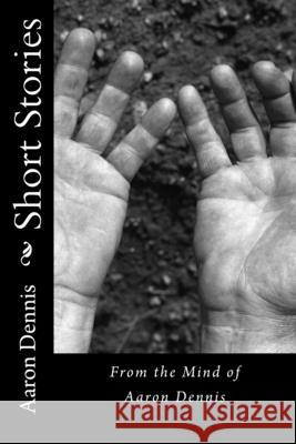 Short Stories: From the Mind of Aaron Dennis Aaron Dennis 9781512384994 Createspace - książka