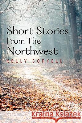 Short Stories from the Northwest Kelly Coryell 9781436377553 XLIBRIS CORPORATION - książka