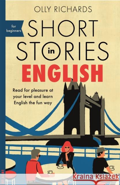 Short Stories in English for Beginners: Read for pleasure at your level, expand your vocabulary and learn English the fun way! Olly Richards 9781473683556 John Murray Press - książka