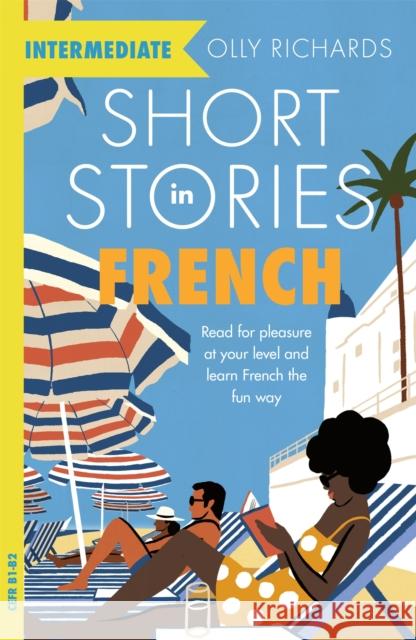 Short Stories in French for Intermediate Learners: Read for pleasure at your level, expand your vocabulary and learn French the fun way! Olly Richards 9781529361506 John Murray Press - książka