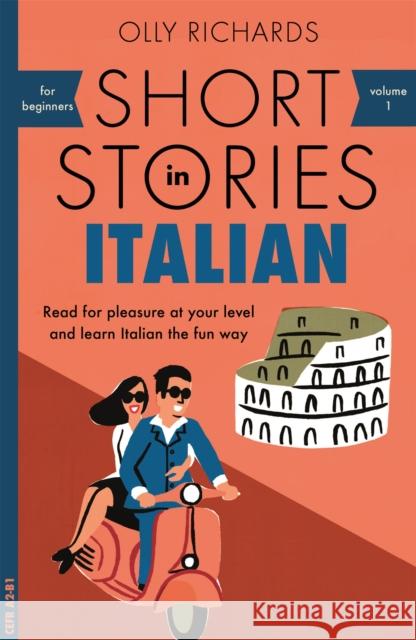 Short Stories in Italian for Beginners: Read for pleasure at your level, expand your vocabulary and learn Italian the fun way! Olly Richards 9781473683327 John Murray Press - książka