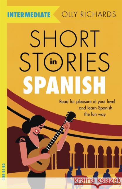 Short Stories in Spanish  for Intermediate Learners: Read for pleasure at your level, expand your vocabulary and learn Spanish the fun way! Olly Richards 9781529361810 John Murray Press - książka