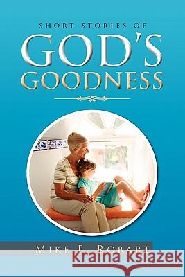 Short Stories of God's Goodness Mike E. Robart 9781456847517 Xlibris Corporation - książka