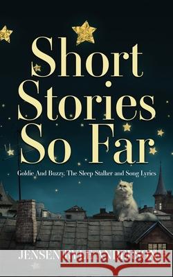 Short Stories So Far: Goldie And Buzzy, The Sleep Stalker and Song Lyrics Jensen Kyle Anderson 9781953284006 Light Switch Press - książka