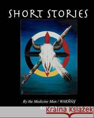 Short Stories: Tellings Of A Medicine Man/Wakhan Elk, Red 9780615445991 Red Elk - książka