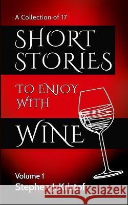 Short Stories to Enjoy with Wine: Vol. 1 Stephen J. Kristof 9781738775729 Press Here Publishing - książka