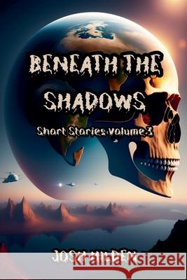 Short Stories Volume 3 - Beneath The Shadows Josh Hilden 9798224026388 Gwsp - książka