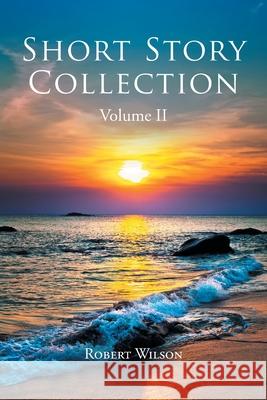 Short Story Collection: Volume II Robert Wilson 9781662426315 Page Publishing, Inc. - książka