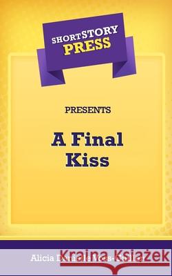 Short Story Press Presents A Final Kiss Alicia Danielle Voss-Guillen 9781648912344 Hot Methods - książka