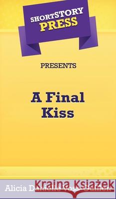 Short Story Press Presents A Final Kiss Alicia Danielle Voss-Guillen 9781648912351 Hot Methods, Inc. - książka