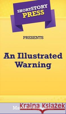 Short Story Press Presents An Illustrated Warning Matthew Kilpatrick 9781648912498 Hot Methods, Inc. - książka
