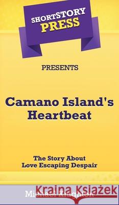 Short Story Press Presents Camano Island's Heartbeat: The Story About Love Escaping Despair Michael Knighton 9781648910258 Hot Methods, Inc. - książka