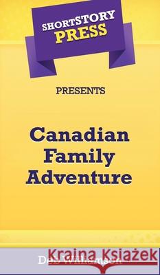 Short Story Press Presents Canadian Family Adventure Deb Williamson 9781648911033 Hot Methods, Inc. - książka