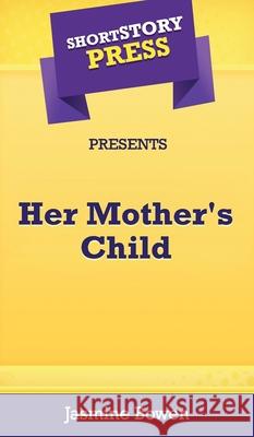 Short Story Press Presents Her Mother's Child Jasmine Bowen 9781648910517 Hot Methods, Inc. - książka