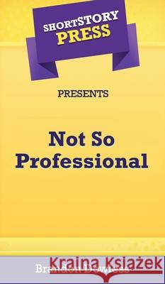 Short Story Press Presents Not So Professional Brandon Dowless 9781648910456 Hot Methods, Inc. - książka