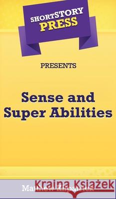 Short Story Press Presents Sense and Super Abilities Matthew Kilpatrick 9781648910616 Hot Methods, Inc. - książka