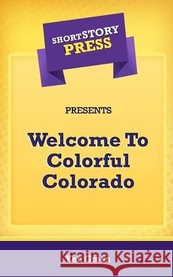 Short Story Press Presents Welcome To Colorful Colorado Ken Green 9781648912009 Hot Methods - książka