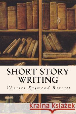 Short Story Writing Charles Raymond Barrett 9781511895033 Createspace - książka