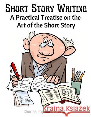 Short Story Writing: A Practical Treatise on the Art of the Short Story Charles Raymond Barrett   9781805473190 Intell Book Publishers - książka