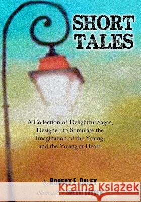Short Tales: A Collection of Delightful Sagas, Designed to Stimulate the Imagination of the Young, and the Young at Heart. Robert E. Daley Sherri Carden 9780615915647 Larry Czerwonka Company - książka