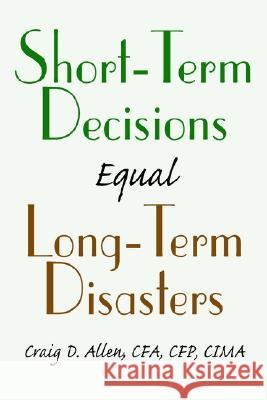 Short-Term Decisions Equal Long-Term Disasters Craig D. Allen 9780595286980 iUniverse - książka