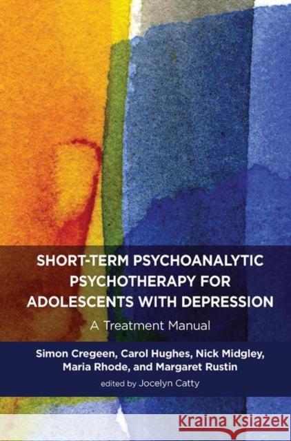 Short-Term Psychoanalytic Psychotherapy for Adolescents with Depression: A Treatment Manual Jocelyn Catty Simon Cregeen Carol Hughes 9780367103743 Routledge - książka