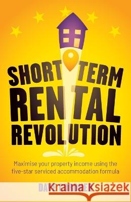 Short Term Rental Revolution: Maximise your property income using the five-star serviced accommodation formula Dave Cordner   9781781337646 Rethink Press - książka