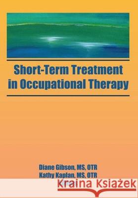 Short-Term Treatment in Occupational Therapy Diane Gibson Kathy Kaplan 9780866563420 Routledge - książka