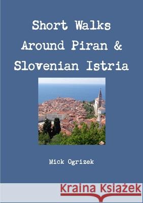 Short Walks Around Piran & Slovenian Istria Mick Ogrizek 9780244236007 Lulu.com - książka