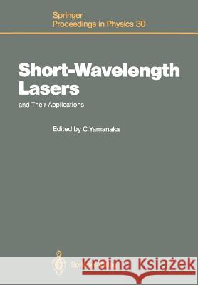 Short-Wavelength Lasers and Their Applications: Proceedings of an International Symposium, Osaka, Japan, November 11-13, 1987 Yamanaka, Chiyoe 9783642740909 Springer - książka