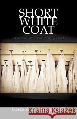 Short White Coat: Lessons from Patients on Becoming a Doctor James a. Feinstein 9781440175138 iUniverse - książka